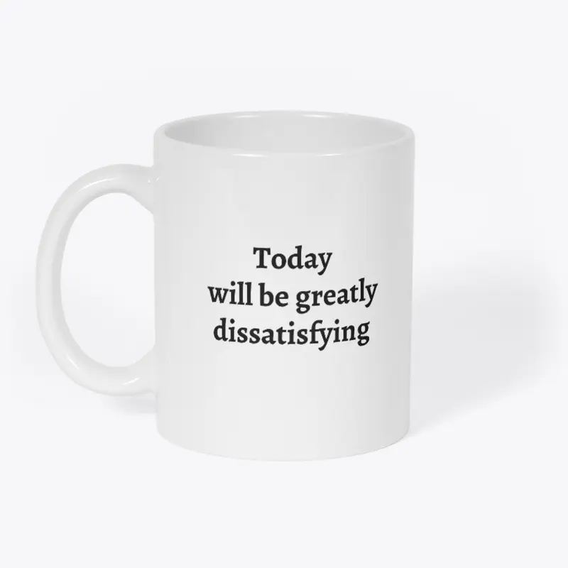 Your Day = Greatly Dissatisfying. (Text)