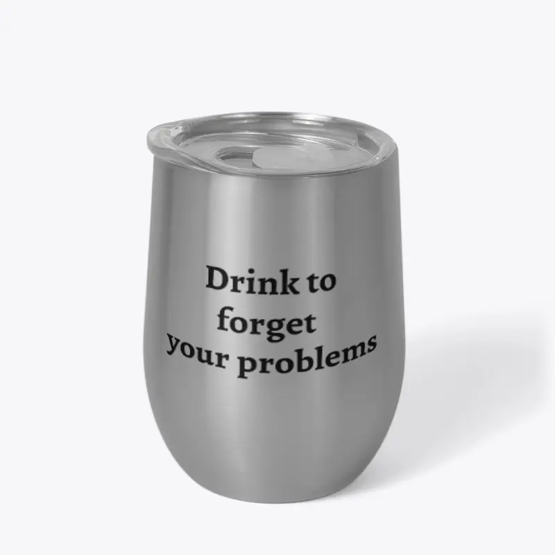 Drink to Forget Your Problems. (Text)