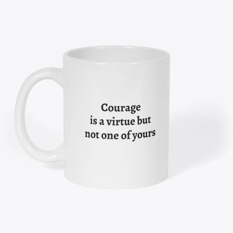 Courage Is a Virtue but Not Yours (Text)