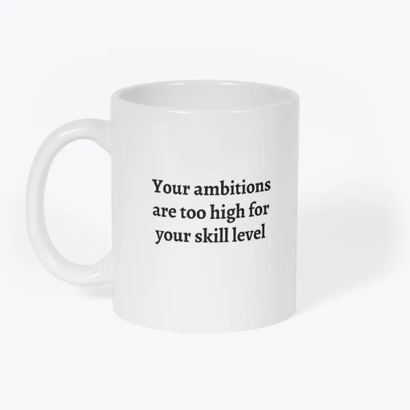 Your Ambitions Are Too High. (Text)