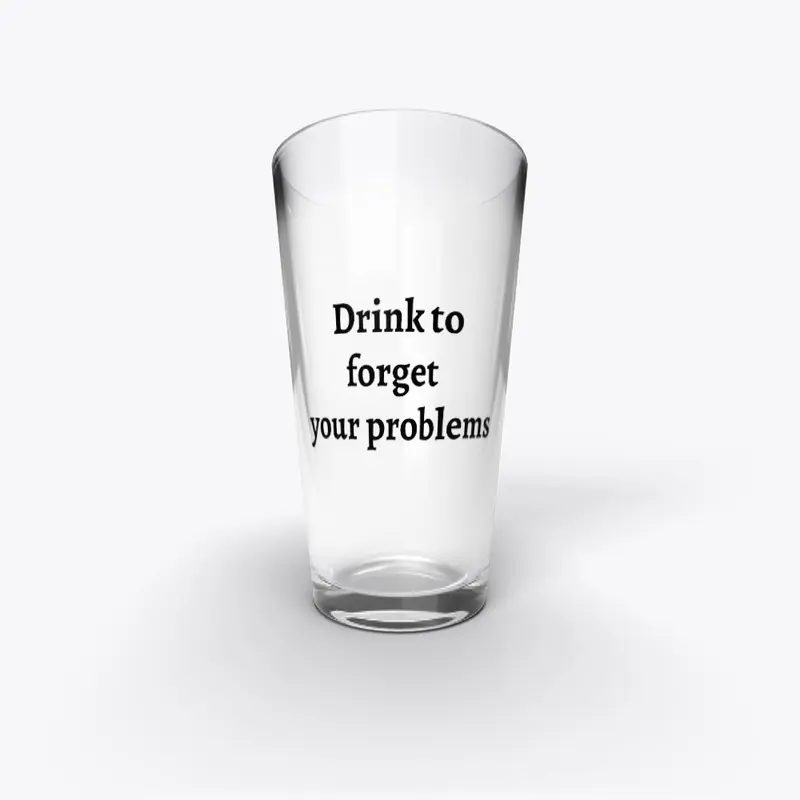 Drink to Forget Your Problems. (Text)