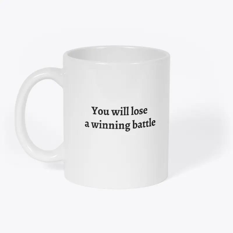 You Will Lose a Winning Battle. (Text)